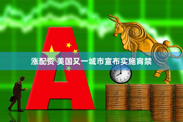 涨配资 美国又一城市宣布实施宵禁