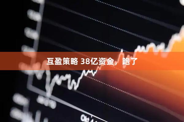 互盈策略 38亿资金，跑了